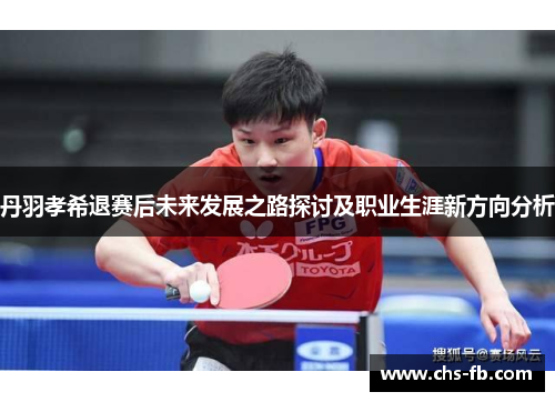 丹羽孝希退赛后未来发展之路探讨及职业生涯新方向分析
