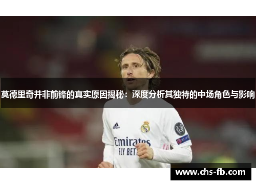 莫德里奇并非前锋的真实原因揭秘：深度分析其独特的中场角色与影响