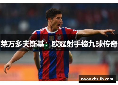 莱万多夫斯基:欧冠射手榜九球传奇 莱万多夫斯基:欧冠射手榜九球传奇