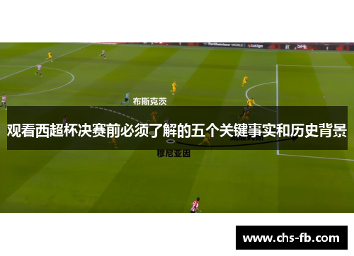 观看西超杯决赛前必须了解的五个关键事实和历史背景 观看西超杯决赛前必须了解的五个关键事实和历史背景