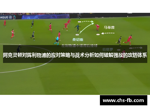 阿克灵顿对阵利物浦的应对策略与战术分析如何破解强敌的攻防体系 阿克灵顿对阵利物浦的应对策略与战术分析如何破解强敌的攻防体系