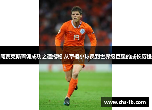阿贾克斯青训成功之道揭秘 从草根小球员到世界级巨星的成长历程