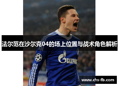 法尔范在沙尔克04的场上位置与战术角色解析
