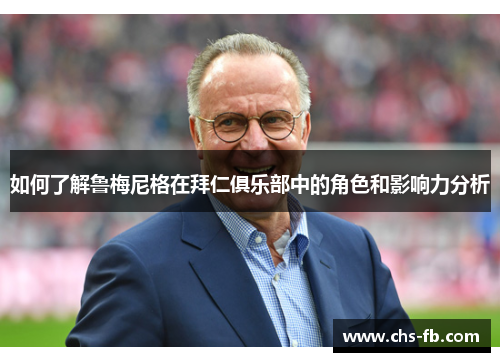 如何了解鲁梅尼格在拜仁俱乐部中的角色和影响力分析