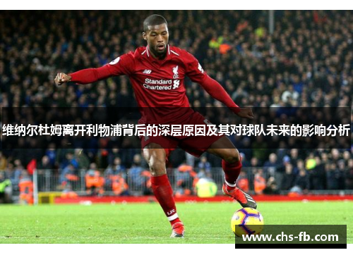 维纳尔杜姆离开利物浦背后的深层原因及其对球队未来的影响分析 维纳尔杜姆离开利物浦背后的深层原因及其对球队未来的影响分析