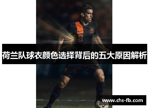 荷兰队球衣颜色选择背后的五大原因解析