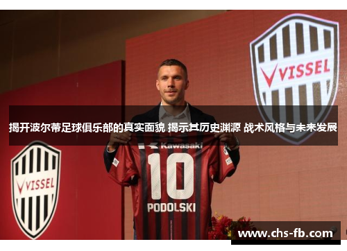 揭开波尔蒂足球俱乐部的真实面貌 揭示其历史渊源 战术风格与未来发展 揭开波尔蒂足球俱乐部的真实面貌 揭示其历史渊源 战术风格与未来发展