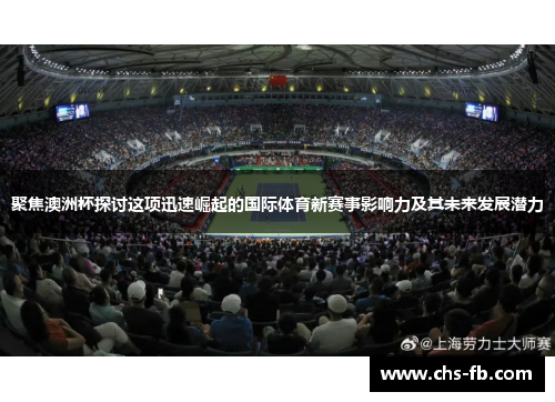 聚焦澳洲杯探讨这项迅速崛起的国际体育新赛事影响力及其未来发展潜力 聚焦澳洲杯探讨这项迅速崛起的国际体育新赛事影响力及其未来发展潜力