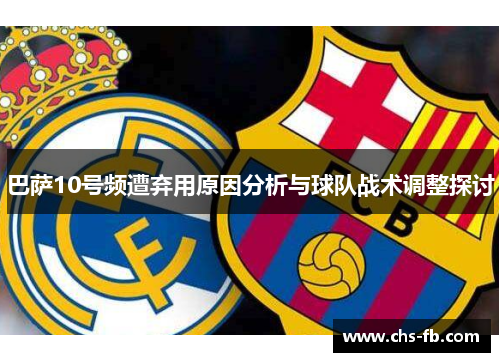 巴萨10号频遭弃用原因分析与球队战术调整探讨