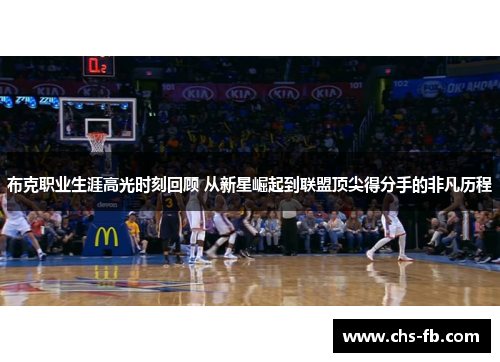 布克职业生涯高光时刻回顾 从新星崛起到联盟顶尖得分手的非凡历程 布克职业生涯高光时刻回顾 从新星崛起到联盟顶尖得分手的非凡历程