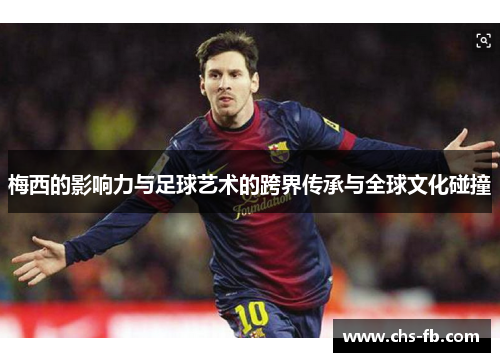 梅西的影响力与足球艺术的跨界传承与全球文化碰撞