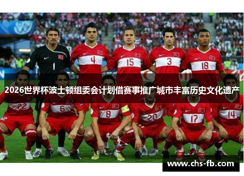 2026世界杯波士顿组委会计划借赛事推广城市丰富历史文化遗产