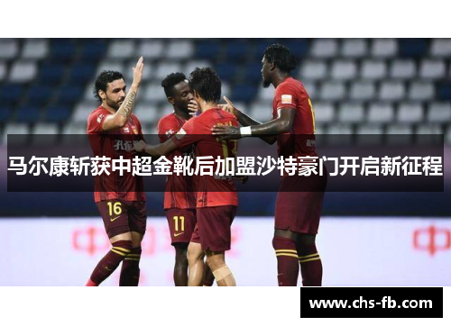 马尔康斩获中超金靴后加盟沙特豪门开启新征程 马尔康斩获中超金靴后加盟沙特豪门开启新征程