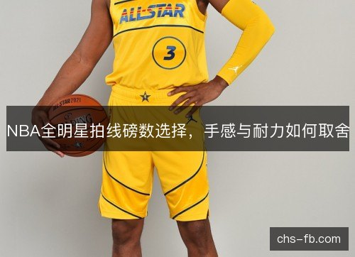 NBA全明星拍线磅数选择,手感与耐力如何取舍 NBA全明星拍线磅数选择,手感与耐力如何取舍