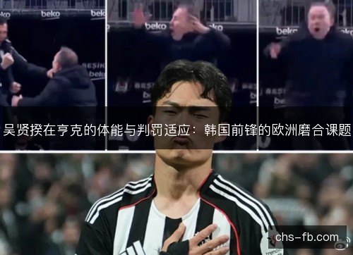 吴贤揆在亨克的体能与判罚适应：韩国前锋的欧洲磨合课题